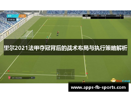 里尔2021法甲夺冠背后的战术布局与执行策略解析