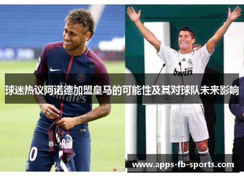 球迷热议阿诺德加盟皇马的可能性及其对球队未来影响